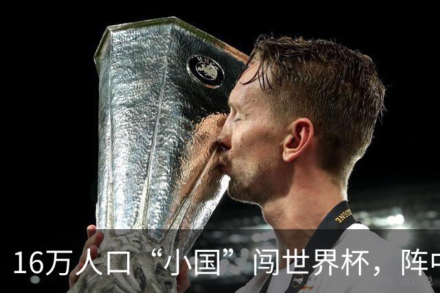 16万人口“小国”闯世界杯，阵中还有一位华裔球星